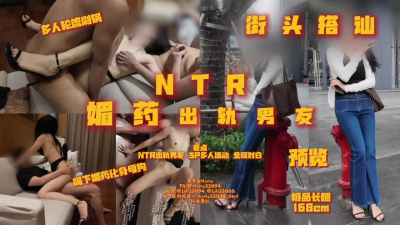 NTR 搭讪高跟素人禦姐 白天出軌男友媚藥被輪流發洩